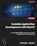 Scalable Application Development with NestJS: Leverage REST, GraphQL, microservices, testing, and deployment for seamless growth