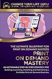 Print-On-Demand Mastery: The Ultimate Blueprint for Print-On-Demand Success— Step-By-Step Strategy for Building, Launching, Marketing, and Maintaining ... Print-On-Demand Business (Side Hustles)