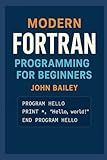 Modern FORTRAN Programming for Beginners: A Comprehensive Guide to Scientific Computing with Modern Fortran Standards (Computer Programming Languages)