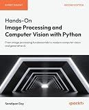Hands-On Image Processing and Computer Vision with Python: From image processing fundamentals to modern computer vision and generative AI