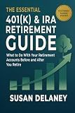 The Essential 401(k) & IRA Retirement Guide: What to Do With Your Retirement Accounts Before and After You Retire: Avoid Costly Mistakes, Reduce ... (The Essential Retirement Guide Series)