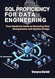 SQL Proficiency for Data Engineering: Your Hands-On Guide to Mastering Data Manipulation and Pipeline Design (Cloud Data Engineering Series: Pipelines, Automation, and Modern Architectures)