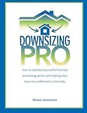 DOWNSIZING PRO: How to operate a successful business downsizing seniors and helping them move to a retirement community