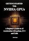 Getting Started with NVIDIA GPUs : A Beginner’s Guide to AI Acceleration with python, C++ and Cuda