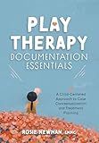 Play Therapy Documentation Essentials: A Child-Centered Approach to Case Conceptualization and Treatment Planning