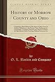 History of Morrow County and Ohio: Containing a Brief History of the State of Ohio, From Its Earliest Settlement to the Present Time, Embracing Its ... Stock-Growing, Railroad Interests