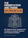 The Dissertation and Thesis Workbook: 30+ Research Tools, Templates and Checklists for Graduate Students — From Proposal to Defense (Mastering Research: Design, Execution, and Publishing Made Simple)