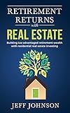 Retirement Returns with Real Estate: Building tax-advantaged retirement wealth with residential real estate investing