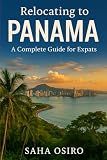 Relocating to Panama: A Complete Guide for Expats: Say Yes to the Adventure, Panama Awaits.