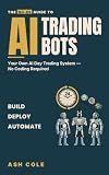 The No-BS Guide to AI Trading Bots: Build, Deploy, and Automate Your Own AI Day Trading System — No Coding Required (The No-BS AI Playbooks Book 6)