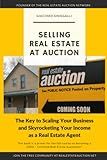 Selling Real Estate At Auction: The Key To Scaling Your Business and Skyrocketing Your Income as a Real Estate Agent