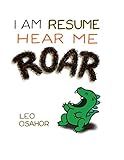 I am Resume Hear Me Roar: Crafting a Resume that Stands Out