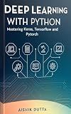 Deep Learning with Python: Mastering Keras, TensorFlow, and PyTorch