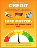 Credit Card Mastery: Discover In 3 Days How To Get a 700+ Credit Score, Protect Your Credit From Scammers And DIY Credit Repair Strategies To Boost Your Credit (Business And Money Series)