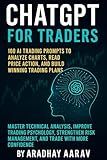 ChatGPT for Traders: 100 AI Prompts for Chart Analysis and Trading Plans: Improve Price Action Reading, Strengthen Risk Management, and Trade with More Confidence (AI Trading Mastery Series)