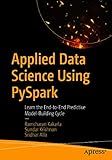 Applied Data Science Using PySpark: Learn the End-to-End Predictive Model-Building Cycle