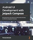 Android UI Development with Jetpack Compose: Bring declarative and native UIs to life quickly and easily on Android using Jetpack Compose