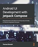 Android UI Development with Jetpack Compose: Bring declarative and native UIs to life quickly and easily on Android using Jetpack Compose