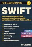 Swift for Masterminds: How to take advantage of Swift to program powerful and scalable applications for iPhones, iPads, and Macs