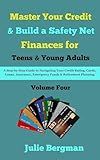 Master Your Credit and Build a Safety Net : A Step-by-Step Guide to Navigate your Credit Rating, Cards, Loans, Insurance, Emergency Funds, and Retirement ... Personal Finances for Teens & Young Adults)