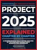 Project 2025 Explained Chapter by Chapter: Understanding the Conservative Promise. A Comprehensive Fully-Vetted Analysis of The Heritage Foundation’s Mandate for Leadership
