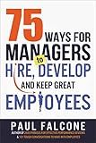 75 Ways for Managers to Hire, Develop, and Keep Great Employees