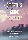 Empath's Guide to Rising Strong: Releasing Negative Energy, Healing Manipulation, and Finding Your Purpose in the Human Design Workbook for Recovery and Self-Discovery