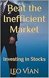 Beat the Inefficient Market: Investing in Stocks