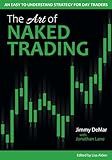 The Art of Naked Trading: An Easy to Understand Strategy for Day Traders