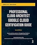 Professional Cloud Architect Google Cloud Certification Guide: Build a solid foundation in Google Cloud Platform to achieve the most lucrative IT certification, 2nd Edition