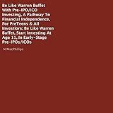 Be Like Warren Buffet with Pre-IPO/ICO Investing, a Pathway to Financial Independence, for Preteens & All Investiors: Be Like Warren Buffet, Start Investing at Age 11, in Early-Stage Pre-IPOs/ICOs