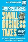 The Only Book You’ll Ever Need On Small Business Taxes: Tax Secrets, Legal Loopholes, & Deductions to Save You Money (Plus Bookkeeping & Accounting for Beginners)