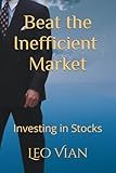 Beat the Inefficient Market: Investing in Stocks
