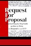 Request for Proposal: Practical Step-by-step Guide on How to write and respond to an RFP