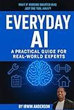Everyday AI: A Practical Guide For Real-World Experts