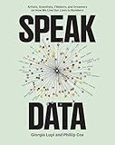 Speak Data: Artists, Scientists, Thinkers, and Dreamers on How We Live Our Lives in Numbers