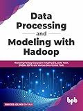 Data Processing and Modeling with Hadoop: Mastering Hadoop Ecosystem Including ETL, Data Vault, DMBok, GDPR, and Various Data-Centric Tools (English Edition)