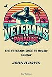 Veterans In Paradise: The Veterans Guide To Moving Abroad