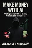 Make Money with AI: The Beginner’s Guide to Earning Online in 2025 and Beyond