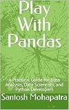 Play With Pandas : A Practical Guide for Data Analysts, Data Scientists, and Python Developers