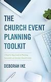 The Church Event Planning Toolkit: A Step-by-Step Guide to Planning Successful, not Stressful, Church Events