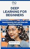 Deep Learning for Beginners: Neural Networks, NLP, and Vision with TensorFlow and Keras