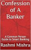 Confession of A Banker: A Common Person Guide to Smart Banking
