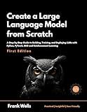 Create a Large Language Model from Scratch: A Step-by-step Guide to Building, Training, and Deploying LLMs with Python, PyTorch, RAG and Reinforcement Learning