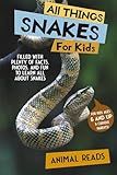 All Things Snakes For Kids: Filled With Plenty of Facts, Photos, and Fun to Learn all About Snakes