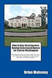 How to Buy Foreclosures: Buying Foreclosed Homes for Sale in Washington: Buying Foreclosures the Secrets to Find & Finance Foreclosed Houses in Washington