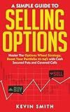 A Simple Guide To Selling Options: Master The Options Wheel Strategy, Boost Your Portfolio 12-24% with Cash Secured Puts and Covered Calls (Simple Guide To Options Book 1)