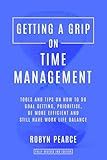 Getting a Grip on Time Management: tools and tips on how to do goal setting, prioritise, be more efficient and still have work life balance