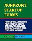 Nonprofit Startup Forms: For Starting and Forming Your 501c3 Tax Exempt Organization, Includes Checklists, Worksheets, Templates, and More (Nonprofit Success Series)