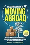 THE ESSENTIAL GUIDE TO MOVING ABROAD: STEP-BY STEP PLAN TO MOVE OVERSEAS, CREATE A FRESH START, AND BUILD NEW RELATIONSHIPS TO THRIVE AS AN EXPAT WITHOUT OVERTHINKING IT.
